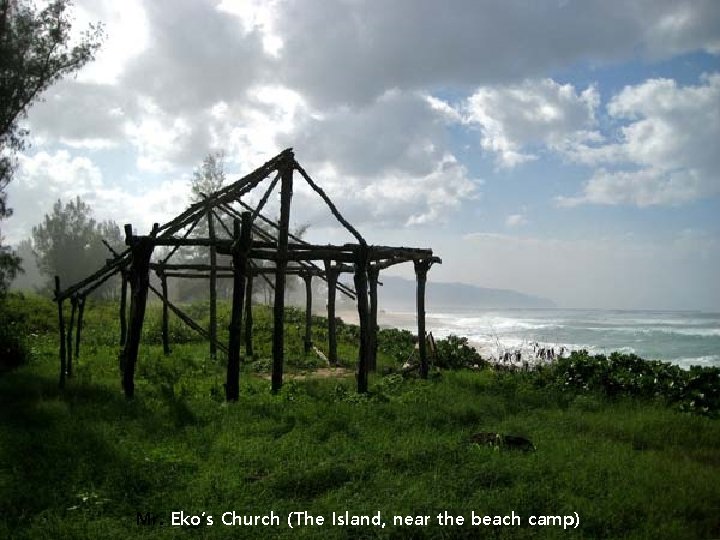 Mr. Eko’s Church (The Island, near the beach camp) 