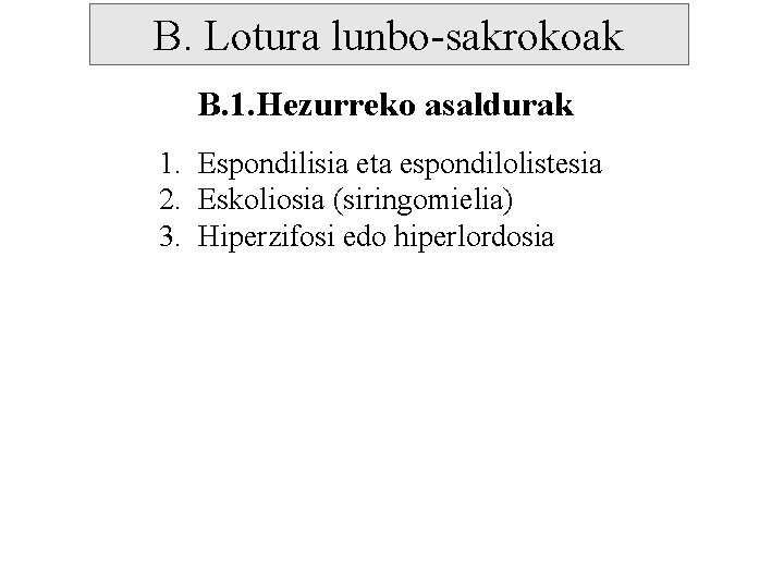 B. Lotura lunbo-sakrokoak B. 1. Hezurreko asaldurak 1. Espondilisia eta espondilolistesia 2. Eskoliosia (siringomielia)