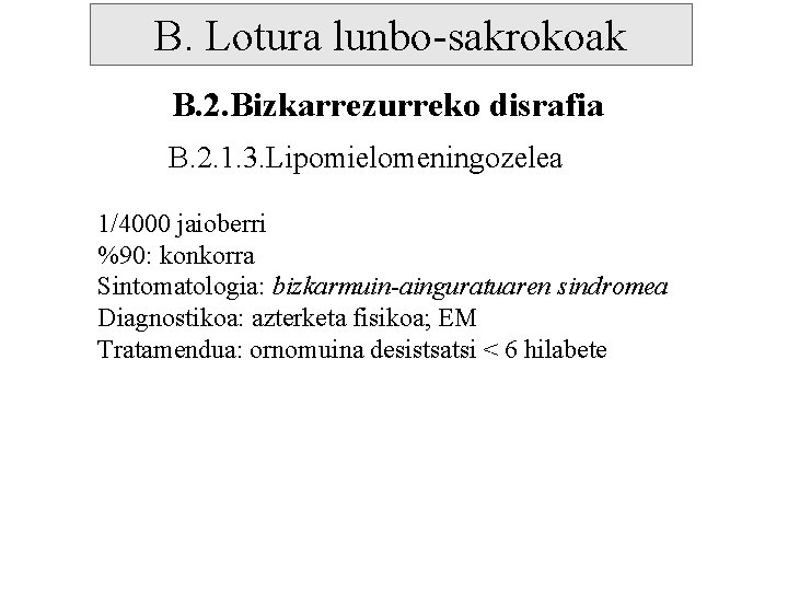 B. Lotura lunbo-sakrokoak B. 2. Bizkarrezurreko disrafia B. 2. 1. 3. Lipomielomeningozelea 1/4000 jaioberri