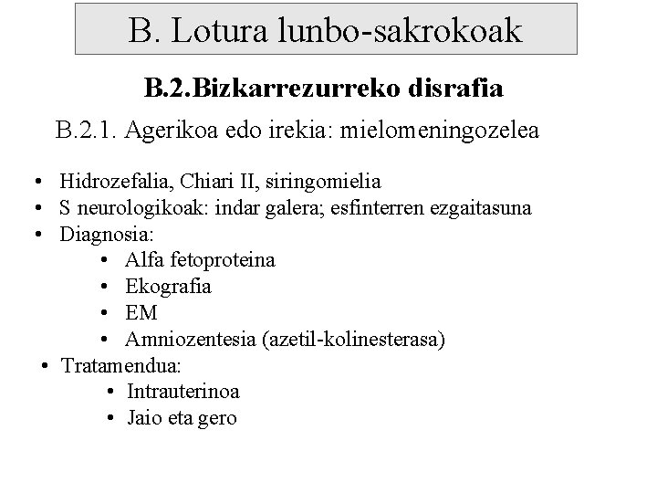B. Lotura lunbo-sakrokoak B. 2. Bizkarrezurreko disrafia B. 2. 1. Agerikoa edo irekia: mielomeningozelea