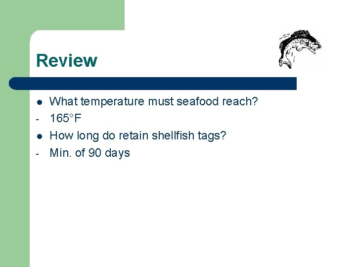 Review l l - What temperature must seafood reach? 165°F How long do retain