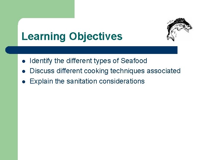 Learning Objectives l l l Identify the different types of Seafood Discuss different cooking