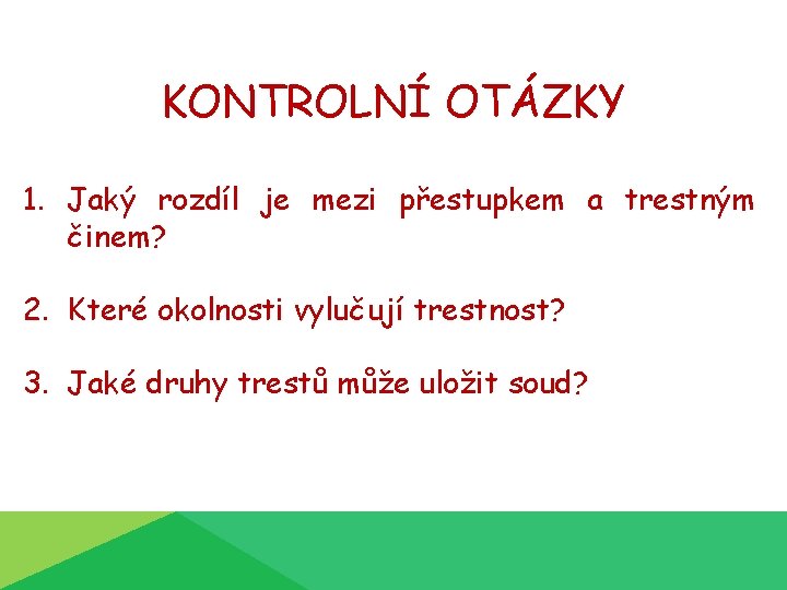 KONTROLNÍ OTÁZKY 1. Jaký rozdíl je mezi přestupkem a trestným činem? 2. Které okolnosti