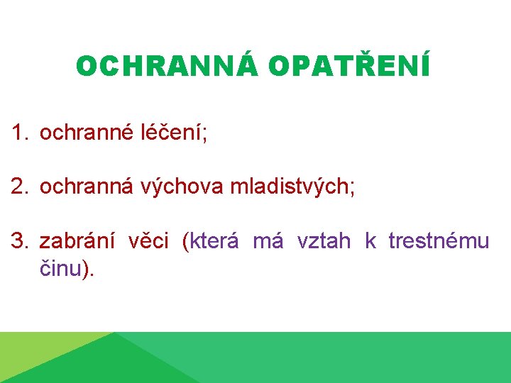 OCHRANNÁ OPATŘENÍ 1. ochranné léčení; 2. ochranná výchova mladistvých; 3. zabrání věci (která má