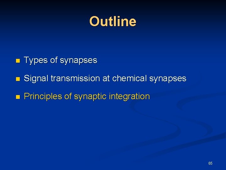 Outline n Types of synapses n Signal transmission at chemical synapses n Principles of