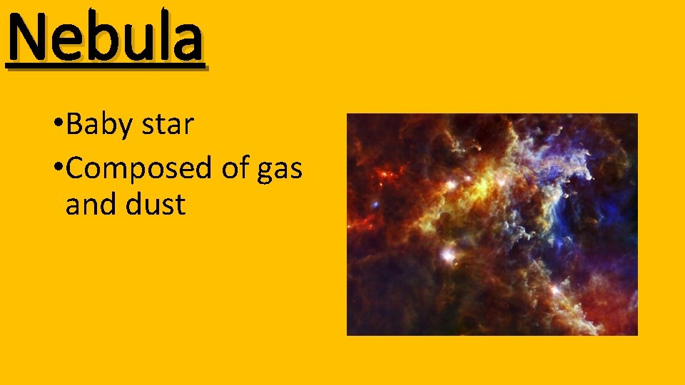 Nebula • Baby star • Composed of gas and dust 