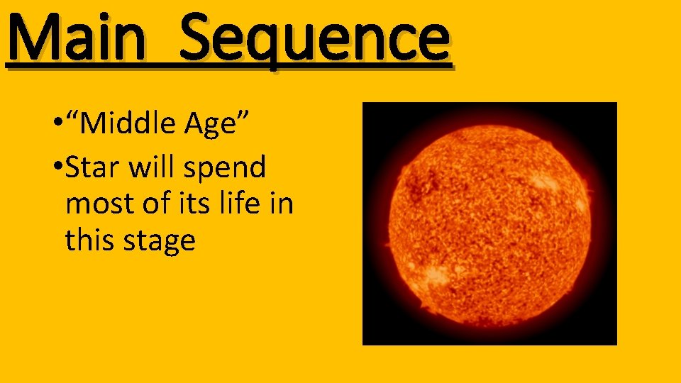 Main Sequence • “Middle Age” • Star will spend most of its life in