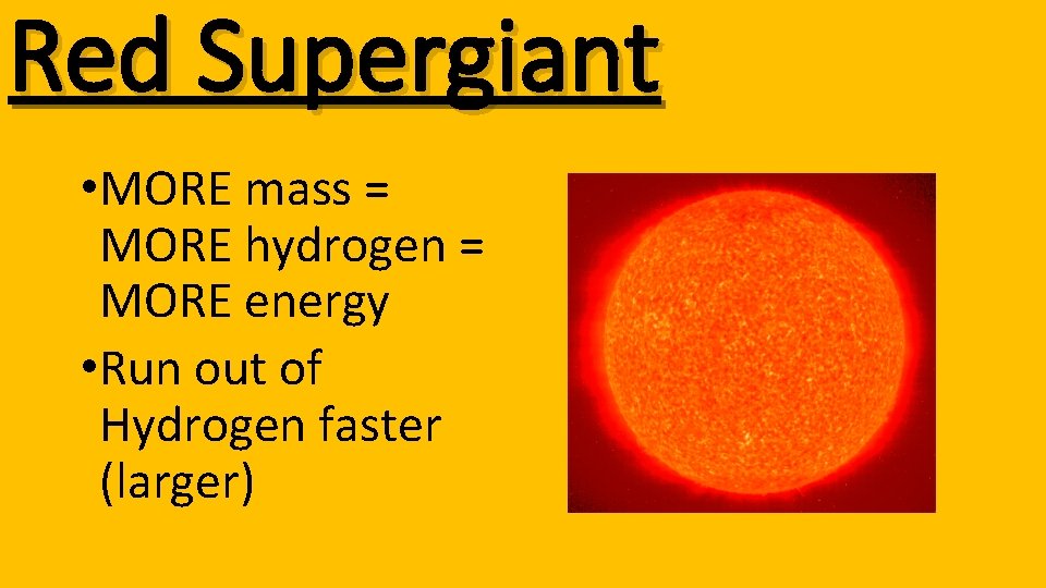 Red Supergiant • MORE mass = MORE hydrogen = MORE energy • Run out