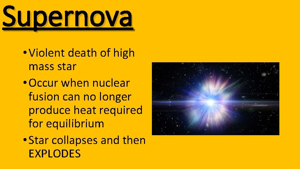 Supernova • Violent death of high mass star • Occur when nuclear fusion can