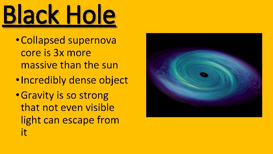 Black Hole • Collapsed supernova core is 3 x more massive than the sun