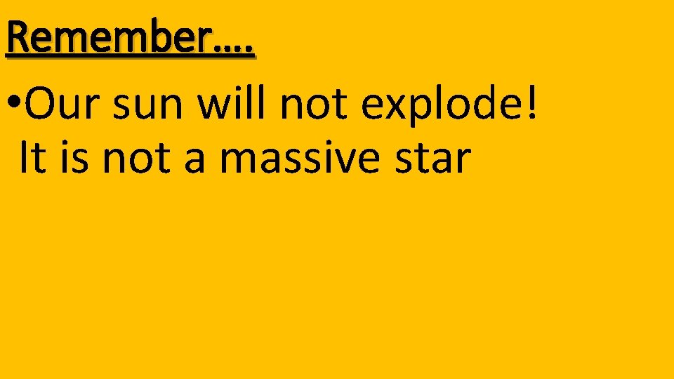 Remember…. • Our sun will not explode! It is not a massive star 