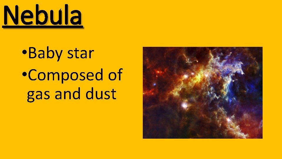 Nebula • Baby star • Composed of gas and dust 