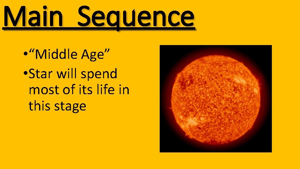 Main Sequence • “Middle Age” • Star will spend most of its life in