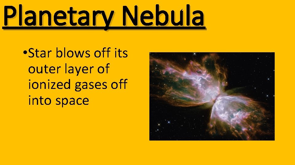 Planetary Nebula • Star blows off its outer layer of ionized gases off into