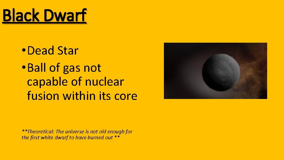 Black Dwarf • Dead Star • Ball of gas not capable of nuclear fusion