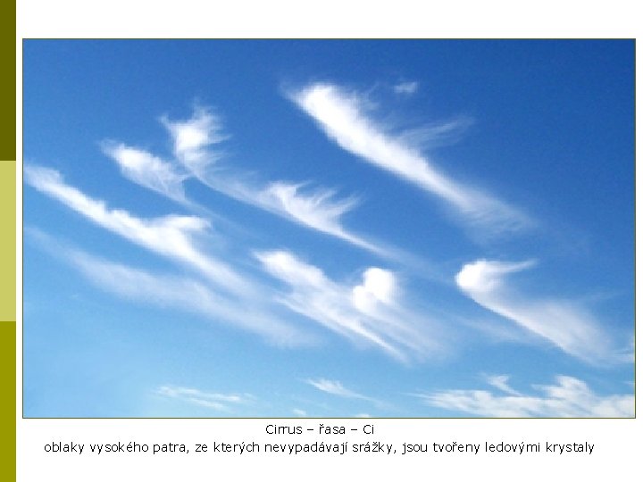 Cirrus – řasa – Ci oblaky vysokého patra, ze kterých nevypadávají srážky, jsou tvořeny