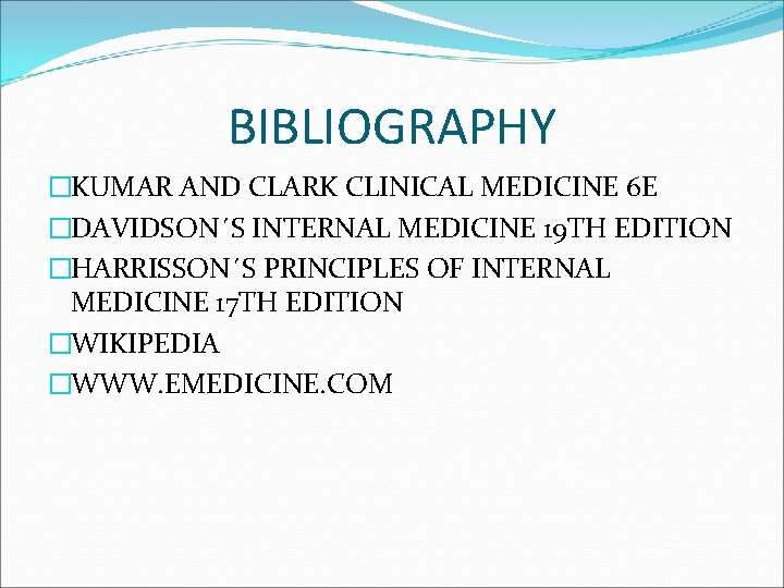 BIBLIOGRAPHY �KUMAR AND CLARK CLINICAL MEDICINE 6 E �DAVIDSON´S INTERNAL MEDICINE 19 TH EDITION