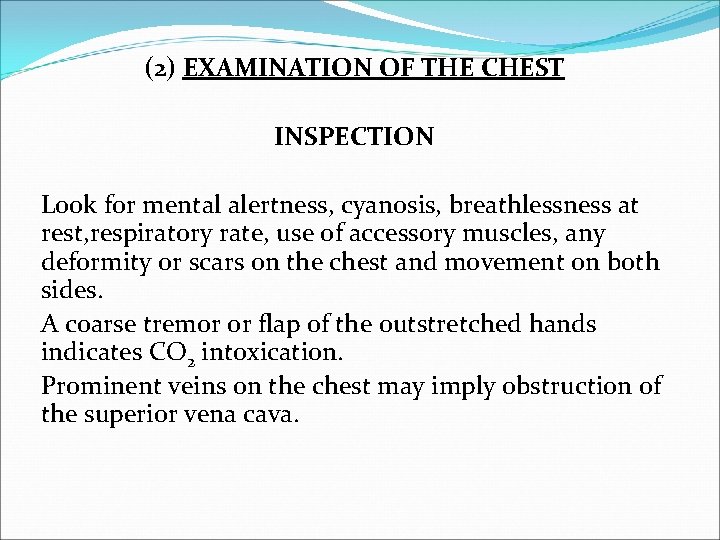 (2) EXAMINATION OF THE CHEST INSPECTION Look for mental alertness, cyanosis, breathlessness at rest,