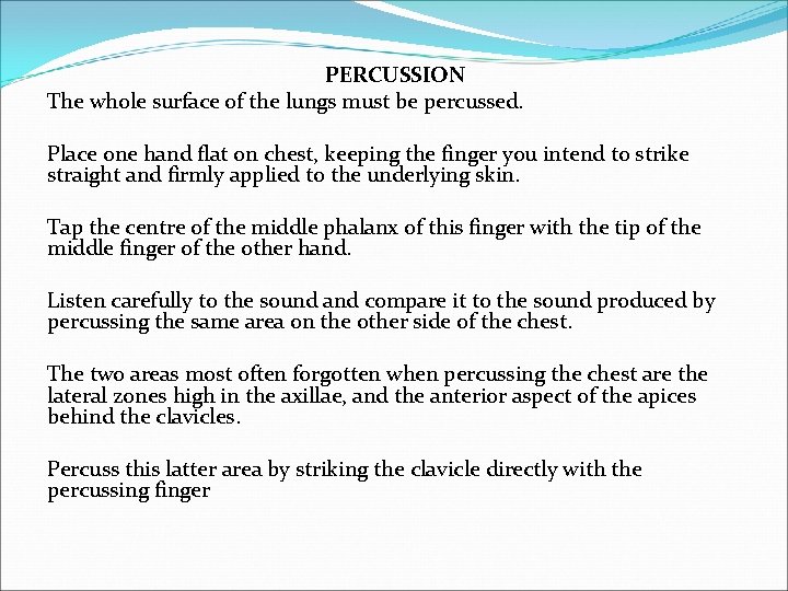 PERCUSSION The whole surface of the lungs must be percussed. Place one hand flat