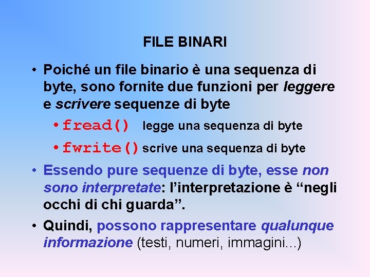 FILE BINARI • Poiché un file binario è una sequenza di byte, sono fornite