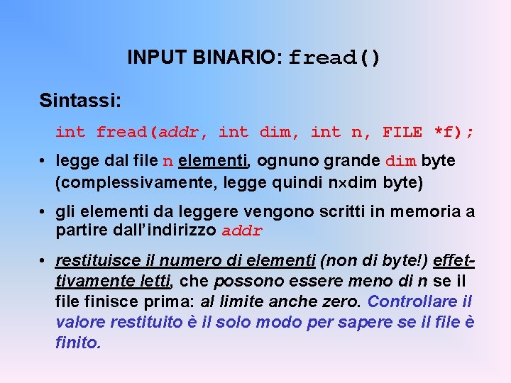 INPUT BINARIO: fread() Sintassi: int fread(addr, int dim, int n, FILE *f); • legge