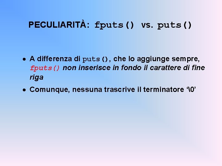 PECULIARITÀ: fputs() vs. puts() · A differenza di puts(), che lo aggiunge sempre, fputs()