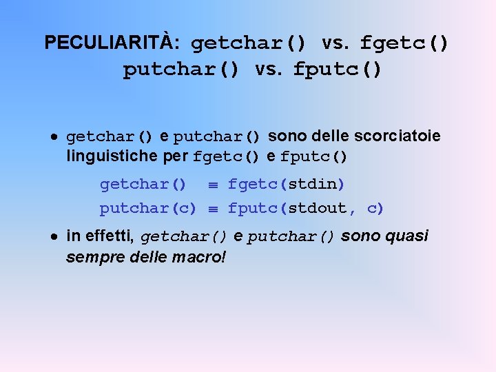 PECULIARITÀ: getchar() vs. fgetc() putchar() vs. fputc() · getchar() e putchar() sono delle scorciatoie