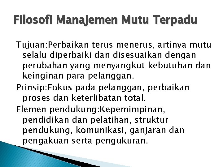 Filosofi Manajemen Mutu Terpadu Tujuan: Perbaikan terus menerus, artinya mutu selalu diperbaiki dan disesuaikan