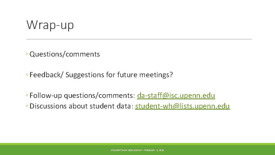 Wrap-up ◦ Questions/comments ◦ Feedback/ Suggestions for future meetings? ◦ Follow-up questions/comments: da-staff@isc. upenn.