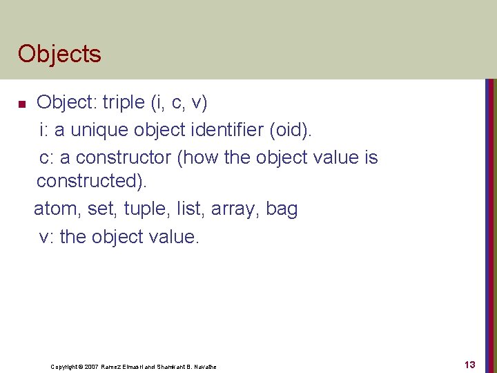 Objects n Object: triple (i, c, v) i: a unique object identifier (oid). c: