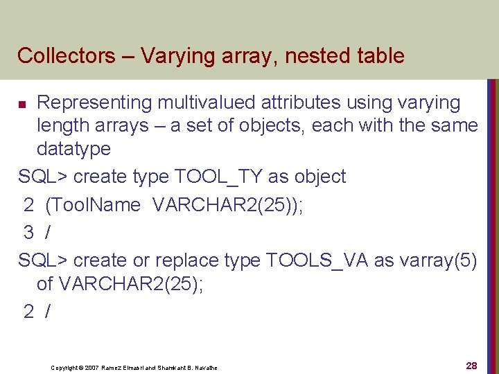 Collectors – Varying array, nested table Representing multivalued attributes using varying length arrays –