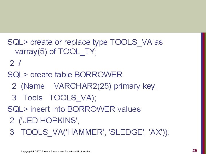 SQL> create or replace type TOOLS_VA as varray(5) of TOOL_TY; 2 / SQL> create