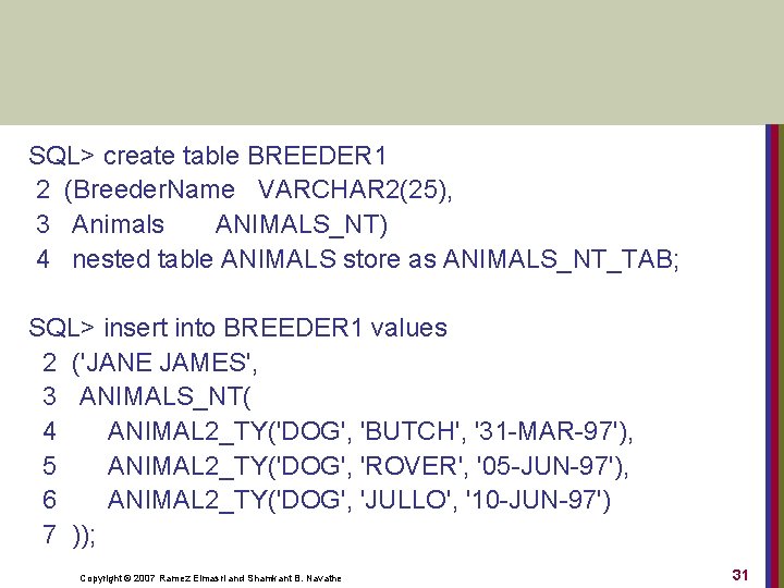 SQL> create table BREEDER 1 2 (Breeder. Name VARCHAR 2(25), 3 Animals ANIMALS_NT) 4