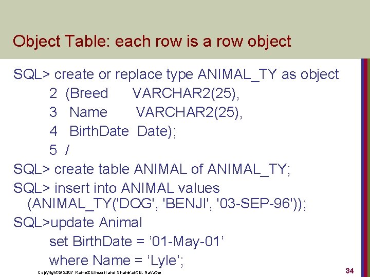 Object Table: each row is a row object SQL> create or replace type ANIMAL_TY