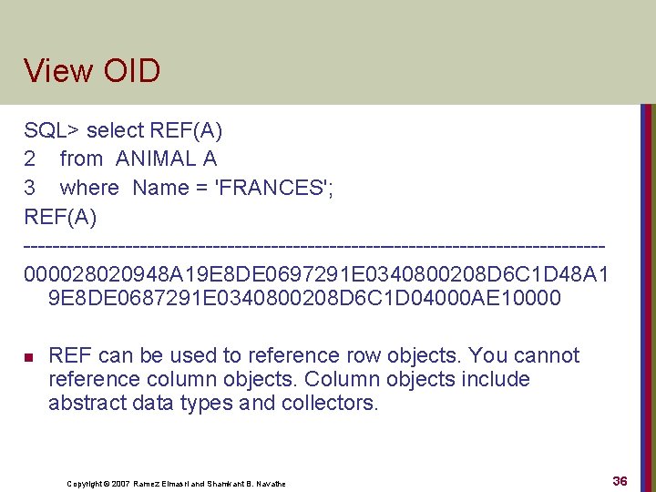 View OID SQL> select REF(A) 2 from ANIMAL A 3 where Name = 'FRANCES';