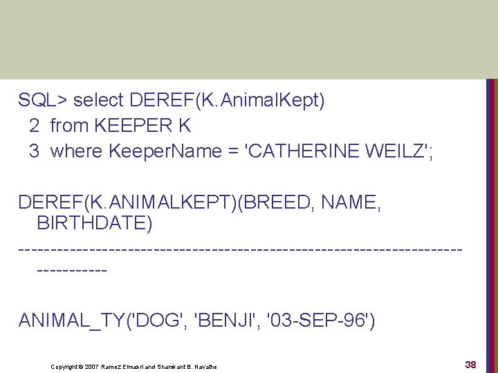 SQL> select DEREF(K. Animal. Kept) 2 from KEEPER K 3 where Keeper. Name =