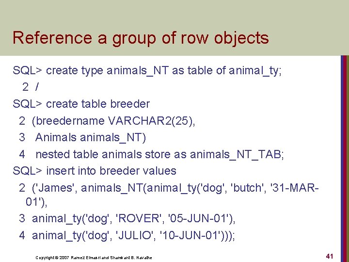 Reference a group of row objects SQL> create type animals_NT as table of animal_ty;