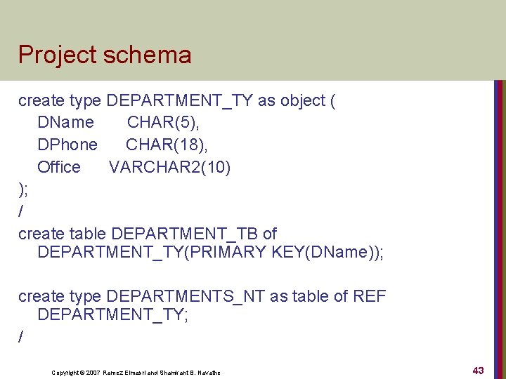 Project schema create type DEPARTMENT_TY as object ( DName CHAR(5), DPhone CHAR(18), Office VARCHAR