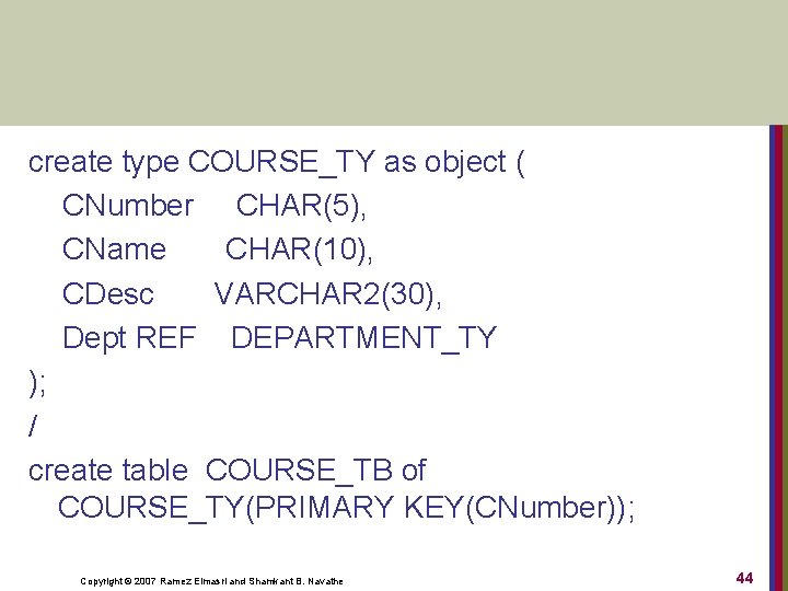 create type COURSE_TY as object ( CNumber CHAR(5), CName CHAR(10), CDesc VARCHAR 2(30), Dept