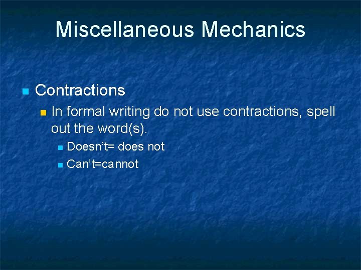 Miscellaneous Mechanics n Contractions n In formal writing do not use contractions, spell out