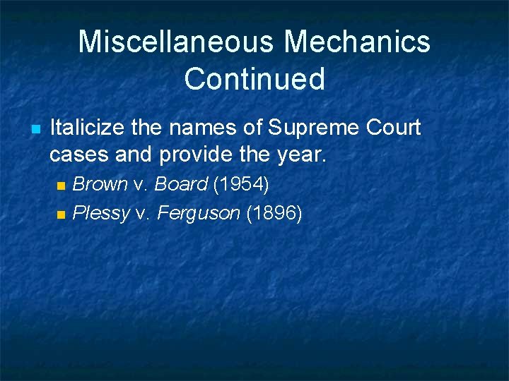 Miscellaneous Mechanics Continued n Italicize the names of Supreme Court cases and provide the