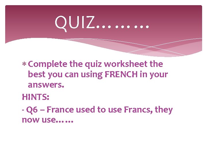 QUIZ……… Complete the quiz worksheet the best you can using FRENCH in your answers.