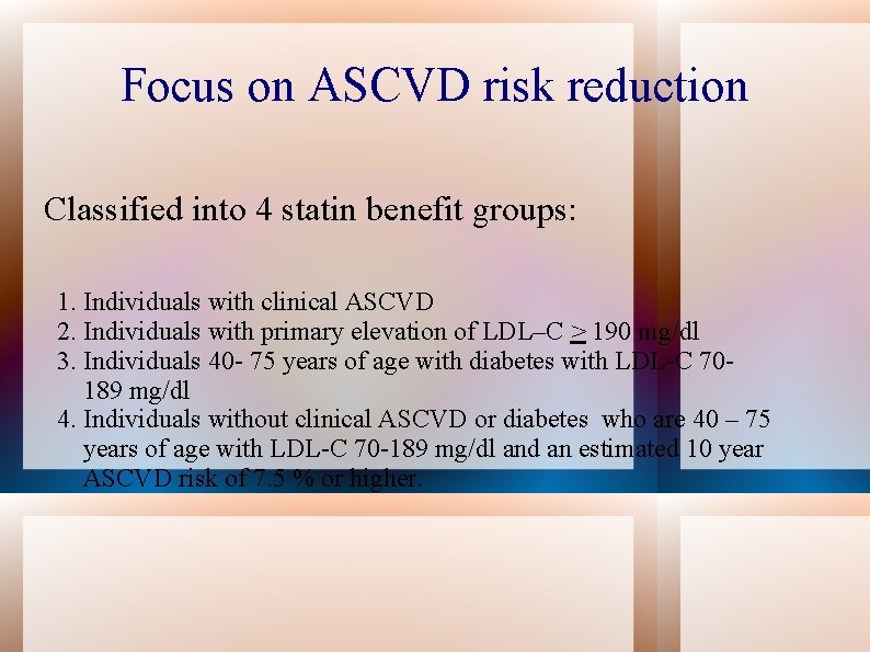 Focus on ASCVD risk reduction Classified into 4 statin benefit groups: 1. Individuals with