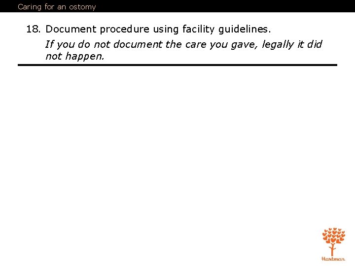 Caring for an ostomy 18. Document procedure using facility guidelines. If you do not