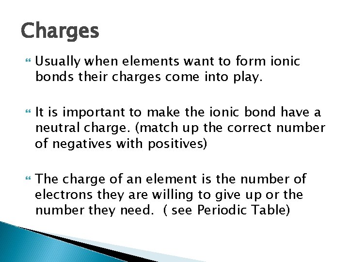 Charges Usually when elements want to form ionic bonds their charges come into play.
