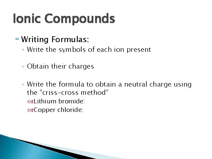 Ionic Compounds Writing Formulas: ◦ Write the symbols of each ion present ◦ Obtain