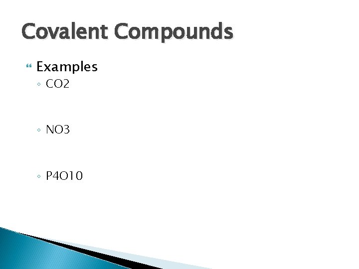 Covalent Compounds Examples ◦ CO 2 ◦ NO 3 ◦ P 4 O 10