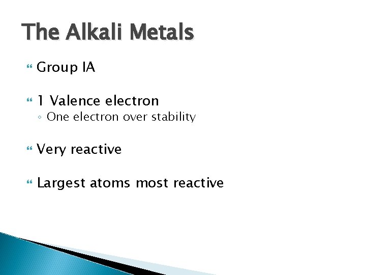 The Alkali Metals Group IA 1 Valence electron ◦ One electron over stability Very