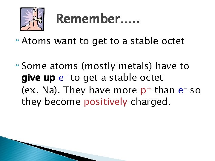 Remember…. . Atoms want to get to a stable octet Some atoms (mostly metals)