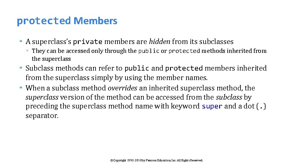 protected Members A superclass’s private members are hidden from its subclasses ◦ They can